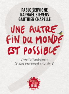 Une autre fin du monde est possible –  Vivre l’effondrement (et pas seulement y survivre)