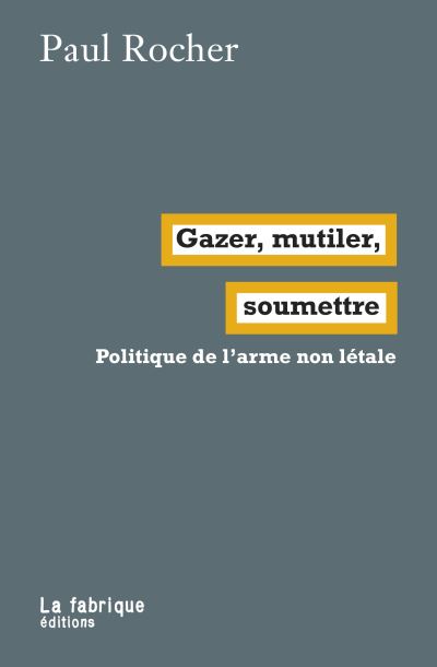 Gazer, mutiler, soumettre : politique de l’arme non létale